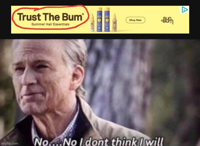 Trust the Bum? \(•~•)/ | image tagged in no i don't think i will,bum,fun,funny,advertising,memes | made w/ Imgflip meme maker