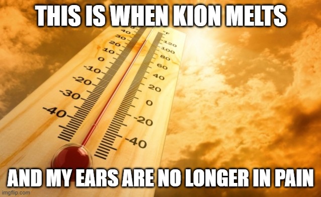 Summer Heat | THIS IS WHEN KION MELTS; AND MY EARS ARE NO LONGER IN PAIN | image tagged in summer heat,memes,president_joe_biden | made w/ Imgflip meme maker