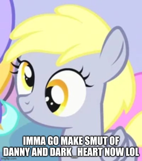 Im calling it "Makeshift" | IMMA GO MAKE SMUT OF DANNY AND DARK_HEART NOW LOL | made w/ Imgflip meme maker