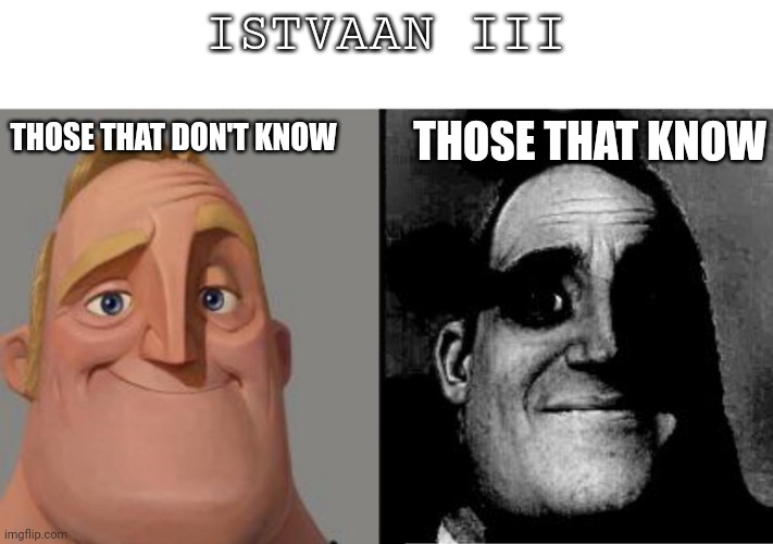 Those who know | ISTVAAN III; THOSE THAT DON'T KNOW; THOSE THAT KNOW | image tagged in those who know | made w/ Imgflip meme maker