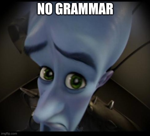 Megamind peeking | NO GRAMMAR | image tagged in no bitches | made w/ Imgflip meme maker