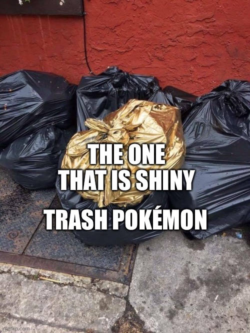 Golden Trash Bag | THE ONE THAT IS SHINY; TRASH POKÉMON | image tagged in golden trash bag | made w/ Imgflip meme maker