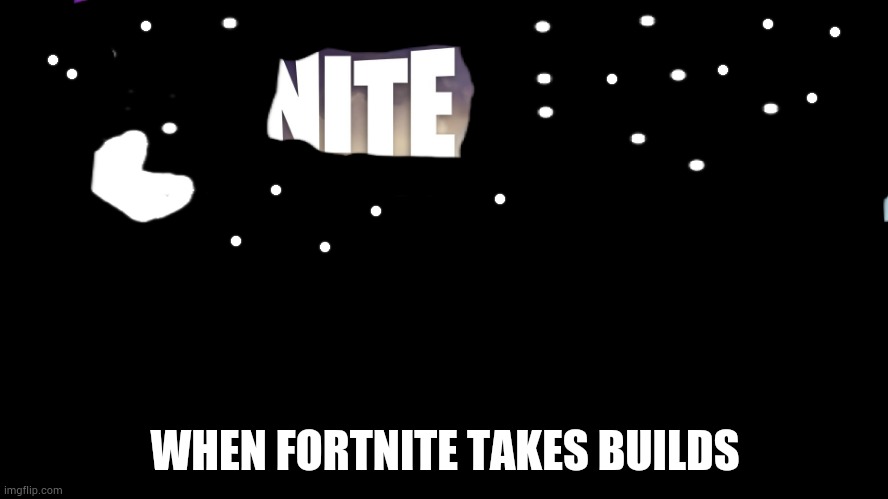 Fortnite |  WHEN FORTNITE TAKES BUILDS | image tagged in fortnite | made w/ Imgflip meme maker