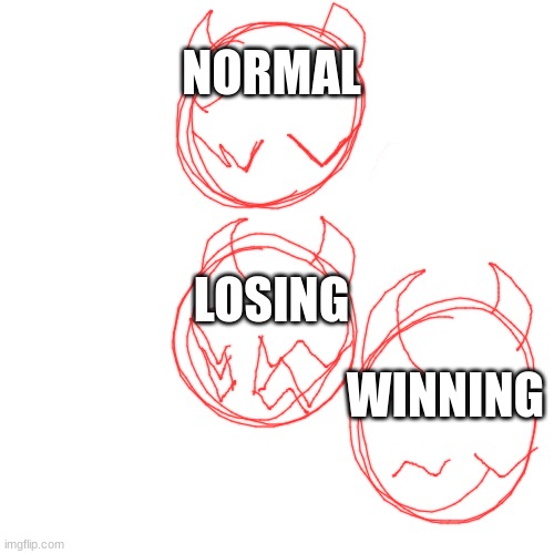 Blank Transparent Square | NORMAL; LOSING; WINNING | image tagged in memes,blank transparent square | made w/ Imgflip meme maker