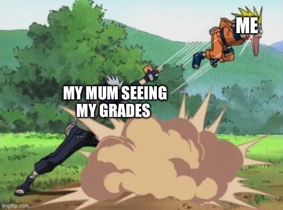 Kakashi | ME; MY MUM SEEING MY GRADES | image tagged in kakashi | made w/ Imgflip meme maker