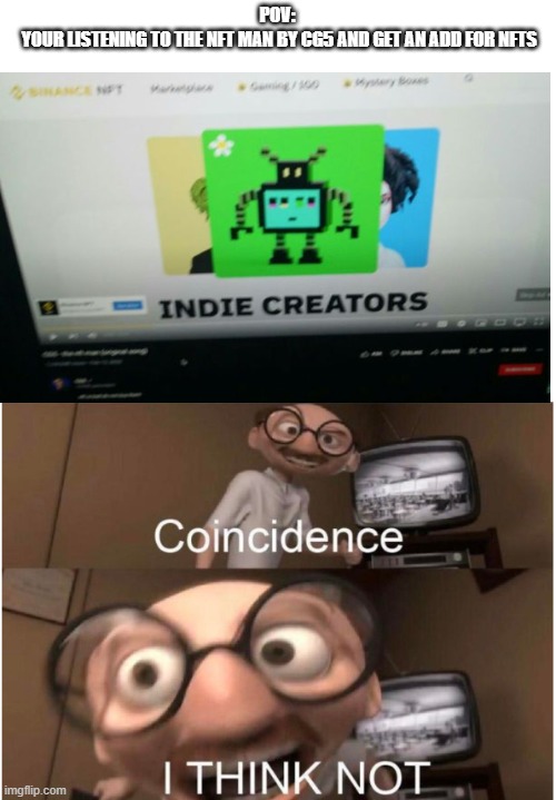 Coincidence, I THINK NOT | POV:
 YOUR LISTENING TO THE NFT MAN BY CG5 AND GET AN ADD FOR NFTS | image tagged in coincidence i think not | made w/ Imgflip meme maker