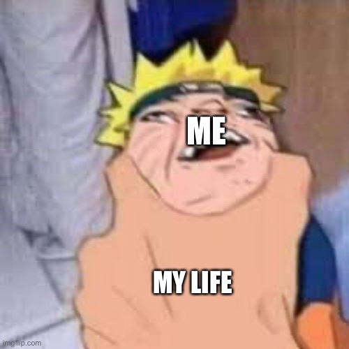 Durp naruto | ME; MY LIFE | image tagged in durp naruto | made w/ Imgflip meme maker