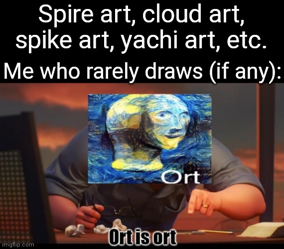 Ort | Spire art, cloud art, spike art, yachi art, etc. Me who rarely draws (if any): | image tagged in ort is ort | made w/ Imgflip meme maker