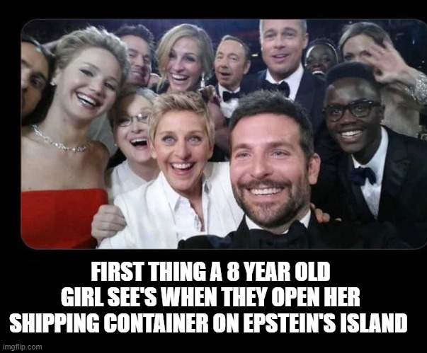 Pedo Hollywood | FIRST THING A 8 YEAR OLD GIRL SEE'S WHEN THEY OPEN HER SHIPPING CONTAINER ON EPSTEIN'S ISLAND | image tagged in memes,blank transparent square | made w/ Imgflip meme maker