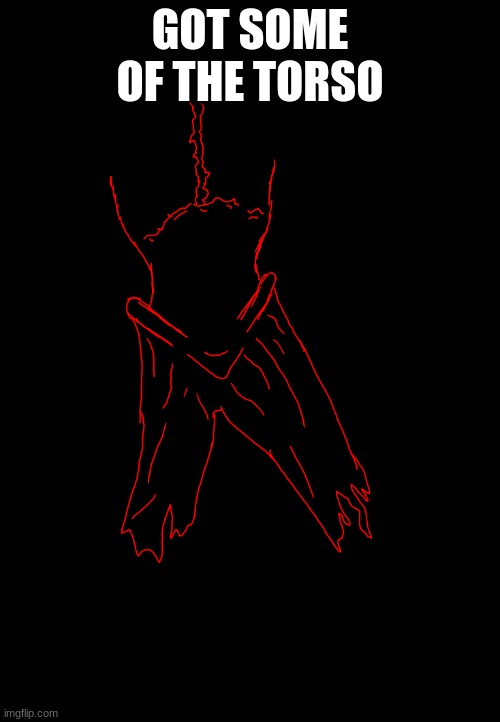 GOT SOME OF THE TORSO | made w/ Imgflip meme maker