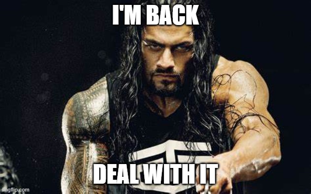 Thanos talking - Roman Reigns edition | I'M BACK; DEAL WITH IT | image tagged in thanos talking - roman reigns edition | made w/ Imgflip meme maker