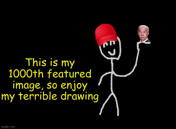 1000! | This is my 1000th featured image, so enjoy my terrible drawing | image tagged in blank black | made w/ Imgflip meme maker
