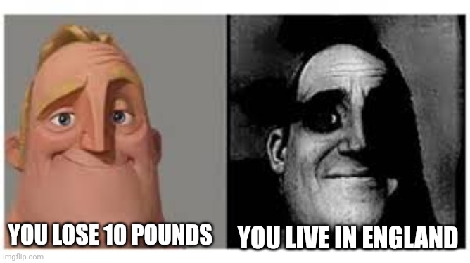 Mr incredibile traumatizzato | YOU LOSE 10 POUNDS; YOU LIVE IN ENGLAND | made w/ Imgflip meme maker