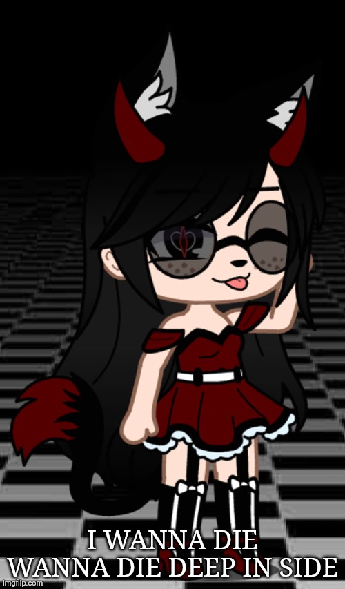 Stuff | I WANNA DIE WANNA DIE DEEP IN SIDE | image tagged in stuff | made w/ Imgflip meme maker