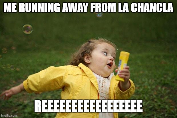girl running | ME RUNNING AWAY FROM LA CHANCLA; REEEEEEEEEEEEEEEEE | image tagged in girl running | made w/ Imgflip meme maker