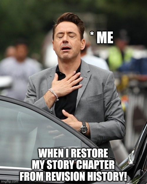 Wattpad, restore, relieve | * ME; WHEN I RESTORE MY STORY CHAPTER FROM REVISION HISTORY! | image tagged in relief,story,save | made w/ Imgflip meme maker