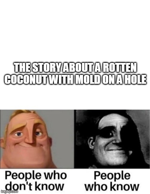 Trauma |  THE STORY ABOUT A ROTTEN COCONUT WITH MOLD ON A HOLE | image tagged in coconut | made w/ Imgflip meme maker