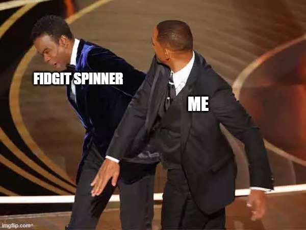 Will smith | FIDGIT SPINNER; ME | image tagged in will smith | made w/ Imgflip meme maker