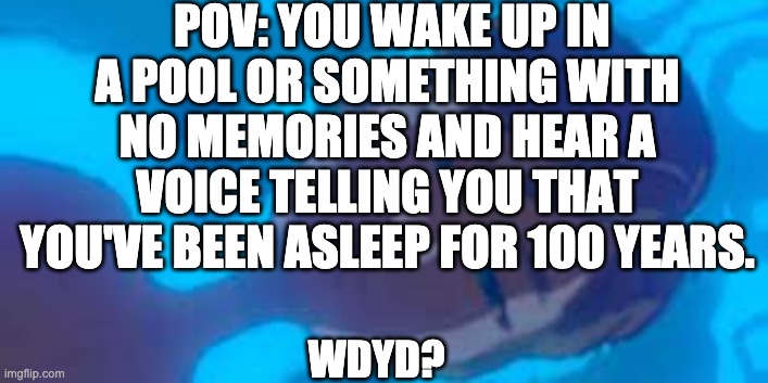 *he handled it surprisingly well* | POV: YOU WAKE UP IN A POOL OR SOMETHING WITH NO MEMORIES AND HEAR A VOICE TELLING YOU THAT YOU'VE BEEN ASLEEP FOR 100 YEARS. WDYD? | image tagged in roleplaying,the legend of zelda breath of the wild | made w/ Imgflip meme maker