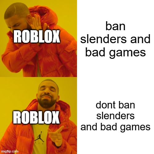 y e s | ROBLOX; ban slenders and bad games; dont ban slenders and bad games; ROBLOX | image tagged in memes,drake hotline bling | made w/ Imgflip meme maker