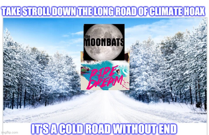 Take a Long, Chilly Stroll | TAKE STROLL DOWN THE LONG ROAD OF CLIMATE HOAX; IT'S A COLD ROAD WITHOUT END | image tagged in brainwashed,libtards,climate,hoax,dumbasses | made w/ Imgflip meme maker