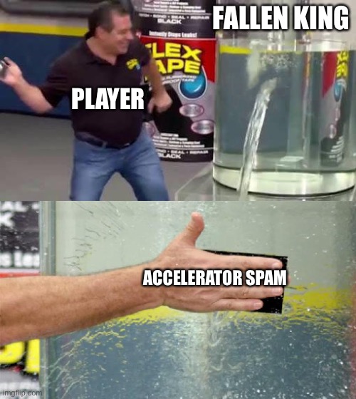 Flex Tape | FALLEN KING; PLAYER; ACCELERATOR SPAM | image tagged in flex tape | made w/ Imgflip meme maker