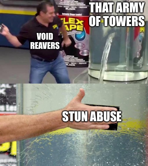Stun abuse = P A I N | THAT ARMY OF TOWERS; VOID REAVERS; STUN ABUSE | image tagged in flex tape | made w/ Imgflip meme maker