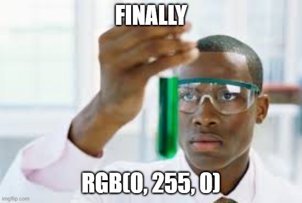 A computer saying "green": | FINALLY; RGB(0, 255, 0) | image tagged in finally,green | made w/ Imgflip meme maker