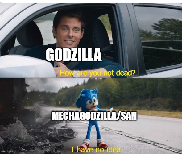 When Godzilla meet Mechagodzilla/San | GODZILLA; MECHAGODZILLA/SAN | image tagged in sonic how are you not dead | made w/ Imgflip meme maker