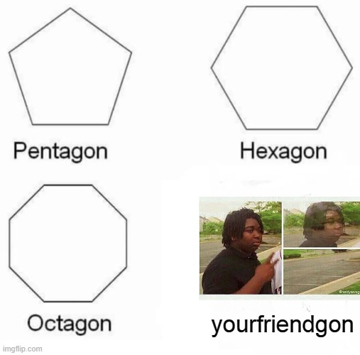 begon | yourfriendgon | image tagged in memes,pentagon hexagon octagon | made w/ Imgflip meme maker