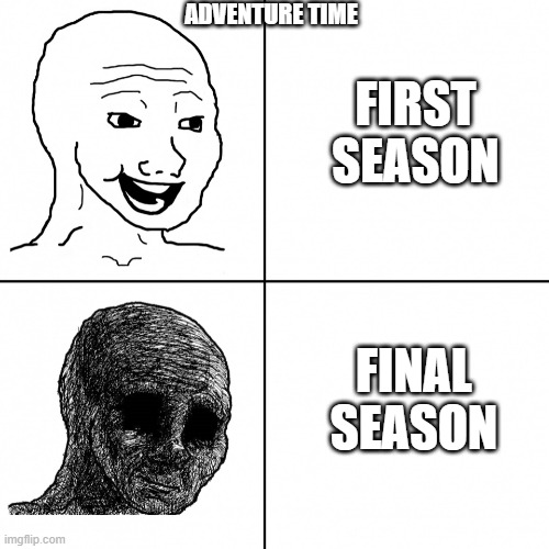 Adventure time seasons comparsion | ADVENTURE TIME; FIRST SEASON; FINAL SEASON | image tagged in happy wojak vs depressed wojak | made w/ Imgflip meme maker