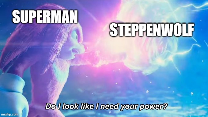 Do I look like I need your power? | SUPERMAN; STEPPENWOLF | image tagged in do i look like i need your power | made w/ Imgflip meme maker