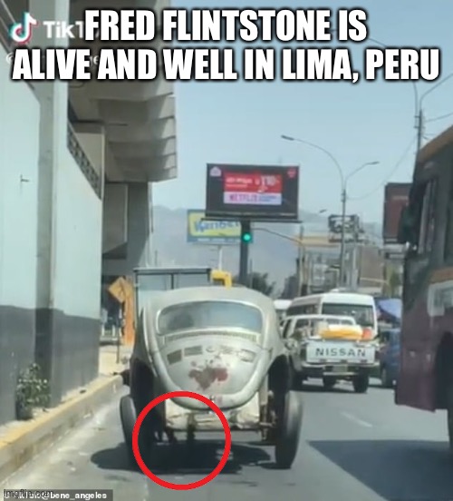 www.dailymail.co.uk/news/article-10689203/Hilarious-video-shows-driver-using-feet-like-Fred-Flintstone-power-car-Peru.html | FRED FLINTSTONE IS ALIVE AND WELL IN LIMA, PERU | image tagged in fred flinstone,lima,peru,vw bug | made w/ Imgflip meme maker