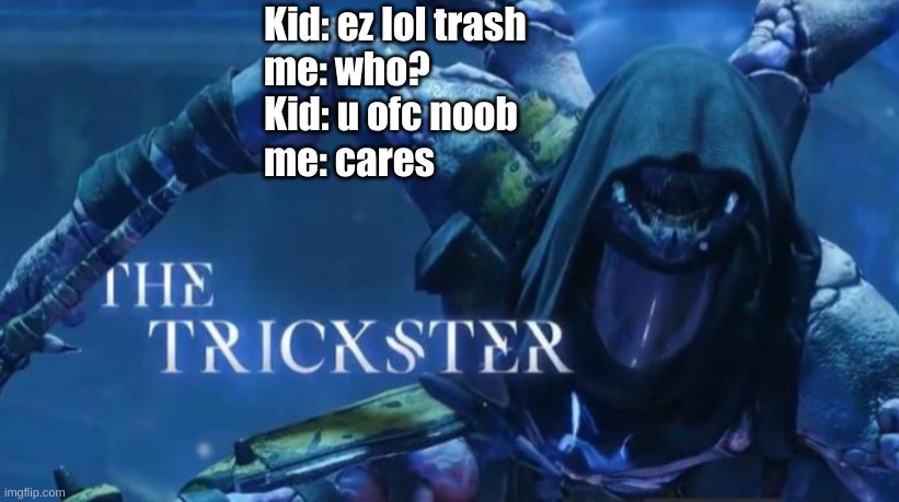 arsenal roast out there for yall | Kid: ez lol trash
me: who? 
Kid: u ofc noob
me: cares | image tagged in the trickster | made w/ Imgflip meme maker