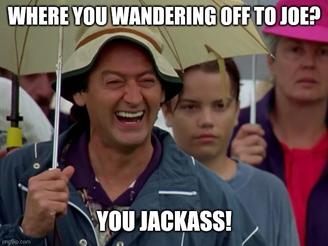 Golf Course Heckler | WHERE YOU WANDERING OFF TO JOE? YOU JACKASS! | image tagged in golf course heckler | made w/ Imgflip meme maker