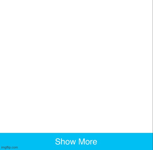 Show more 2.0 | image tagged in show more,cool,shocking | made w/ Imgflip meme maker