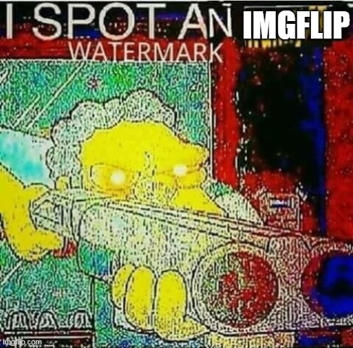 i spot a water mark | IMGFLIP | image tagged in i spot a water mark | made w/ Imgflip meme maker