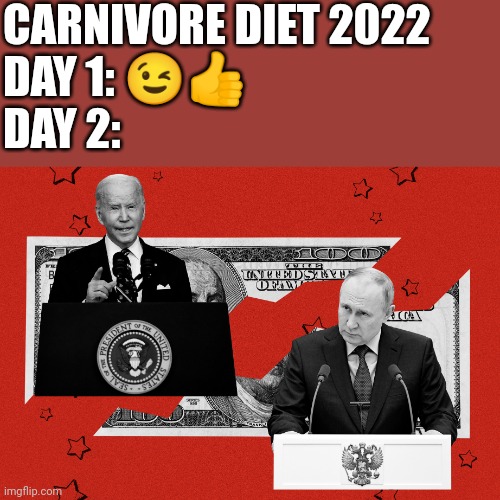 Oil & Fertilizer | CARNIVORE DIET 2022
DAY 1: 😉👍
DAY 2: | image tagged in biden putin depression | made w/ Imgflip meme maker