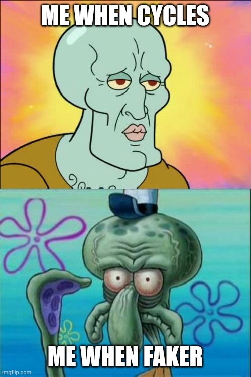 Hmmmmmmmm | ME WHEN CYCLES; ME WHEN FAKER | image tagged in memes,squidward | made w/ Imgflip meme maker