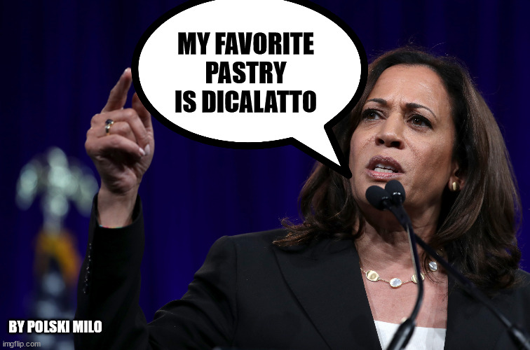 kamala | MY FAVORITE PASTRY IS DICALATTO; BY POLSKI MILO | image tagged in political humor | made w/ Imgflip meme maker