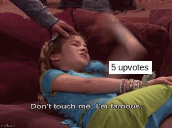 Don't Touch me I'm famous | image tagged in don't touch me i'm famous | made w/ Imgflip meme maker