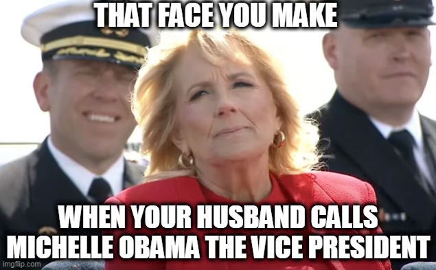 The daily clown show | THAT FACE YOU MAKE; WHEN YOUR HUSBAND CALLS MICHELLE OBAMA THE VICE PRESIDENT | image tagged in joe biden | made w/ Imgflip meme maker