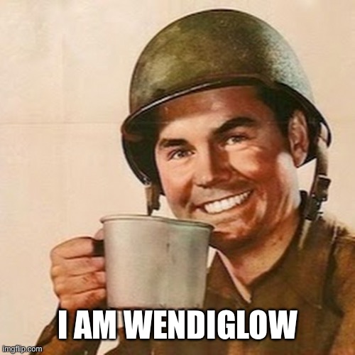 Coffee Soldier | I AM WENDIGLOW | image tagged in coffee soldier | made w/ Imgflip meme maker