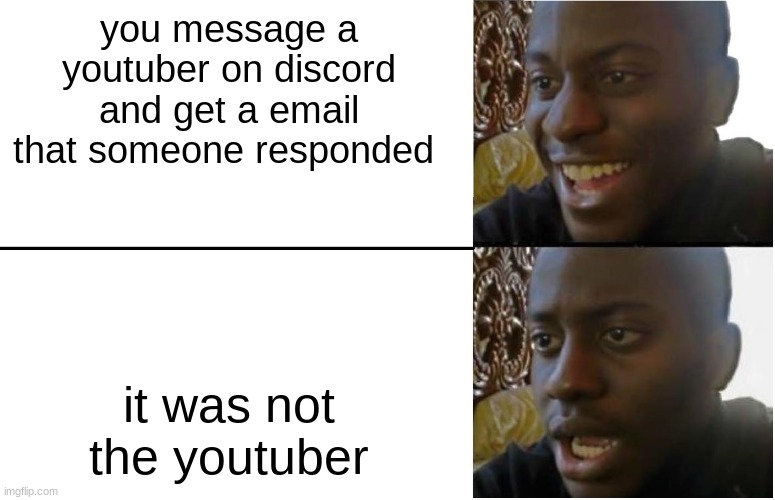 Disappointed Black Guy | you message a youtuber on discord and get a email that someone responded; it was not the youtuber | image tagged in disappointed black guy | made w/ Imgflip meme maker