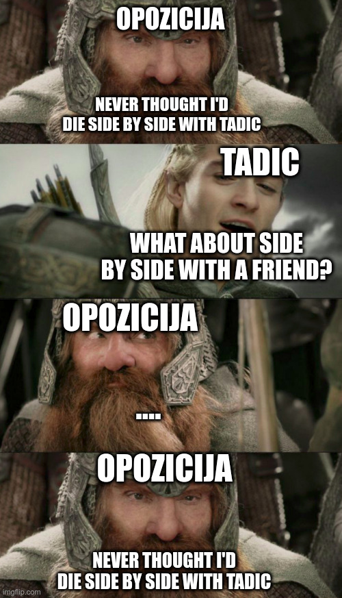 OPOZICIJA; NEVER THOUGHT I'D DIE SIDE BY SIDE WITH TADIC; TADIC; WHAT ABOUT SIDE BY SIDE WITH A FRIEND? OPOZICIJA; .... OPOZICIJA; NEVER THOUGHT I'D DIE SIDE BY SIDE WITH TADIC | made w/ Imgflip meme maker