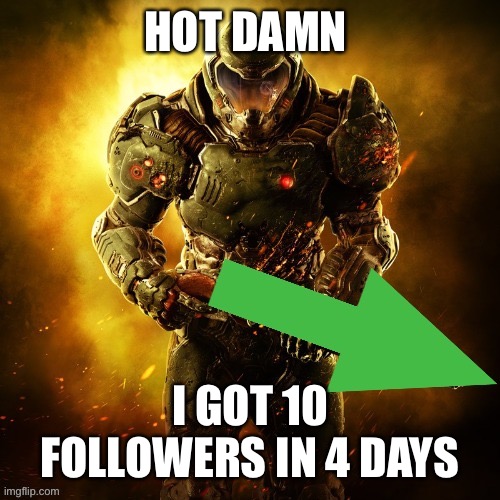 At 60 t-baggers! | HOT DAMN; I GOT 10 FOLLOWERS IN 4 DAYS | image tagged in doomguy upvotes,follow,damn | made w/ Imgflip meme maker