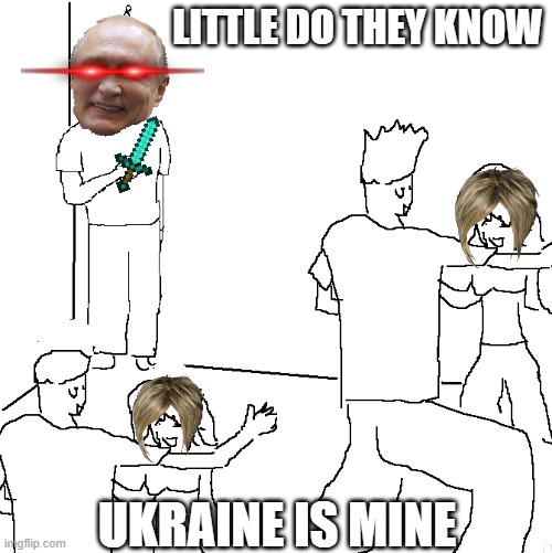 They don't know | LITTLE DO THEY KNOW; UKRAINE IS MINE | image tagged in they don't know | made w/ Imgflip meme maker