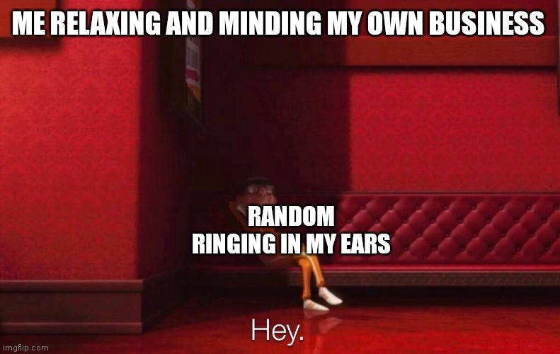 Vector | ME RELAXING AND MINDING MY OWN BUSINESS; RANDOM RINGING IN MY EARS | image tagged in vector | made w/ Imgflip meme maker