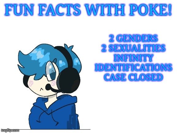 Fun facts with poke | 2 GENDERS
2 SEXUALITIES
INFINITY IDENTIFICATIONS
CASE CLOSED | image tagged in fun facts with poke | made w/ Imgflip meme maker