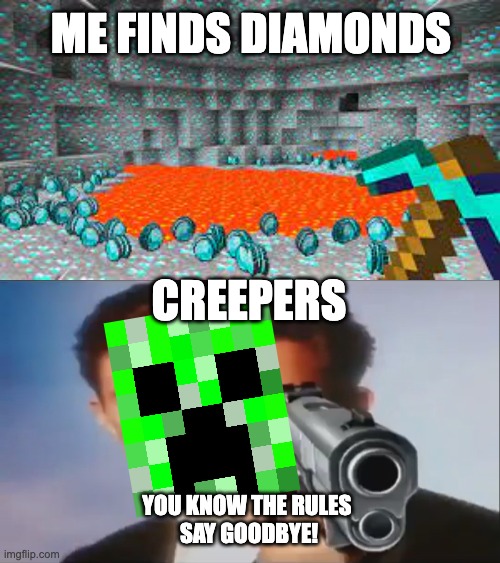 it happens every time... | ME FINDS DIAMONDS; CREEPERS; YOU KNOW THE RULES 
SAY GOODBYE! | image tagged in say goodbye,creepers,minecraft | made w/ Imgflip meme maker